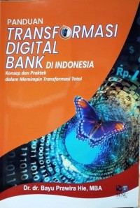 Image of Panduan Transformasi Digital Bank Di Indonesia : Konsep dan Praktek dalam Memimpin Transformasi Total